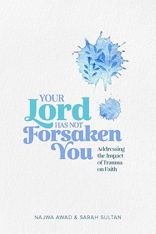 Your Lord Has Not Forsaken You: Addressing the impact of Trauma on Faith