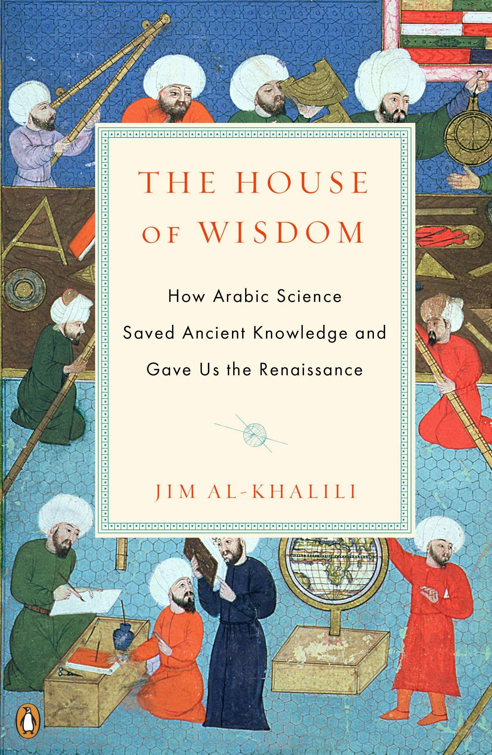 The House Of Wisdom: How Arabic Science Saved Ancient Knowledge and Gave Us the Renaissance